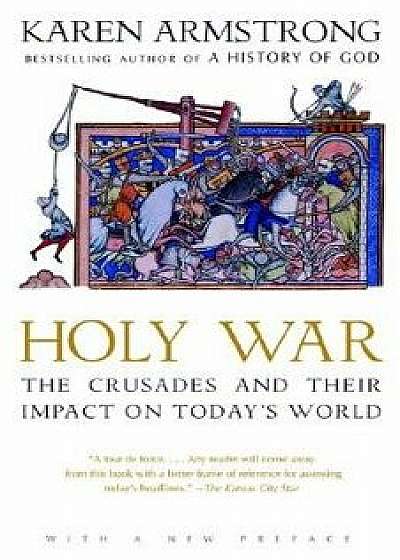 Holy War: The Crusades and Their Impact on Today's World, Paperback/Karen Armstrong