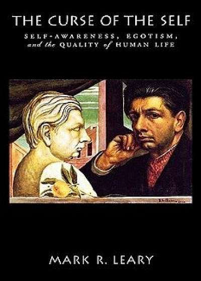 The Curse of the Self: Self-Awareness, Egotism, and the Quality of Human Life, Paperback/Mark R. Leary
