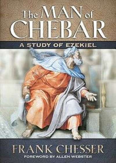 The Man of Chebar: A Study of Ezekiel, Paperback/Frank Chesser