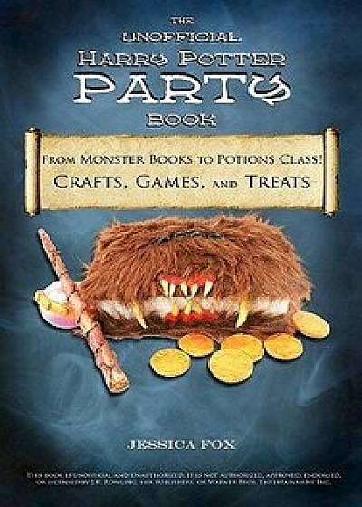 The Unofficial Harry Potter Party Book: From Monster Books to Potions Class!: Crafts, Games, and Treats for the Ultimate Harry Potter Party, Paperback/Jessica Fox