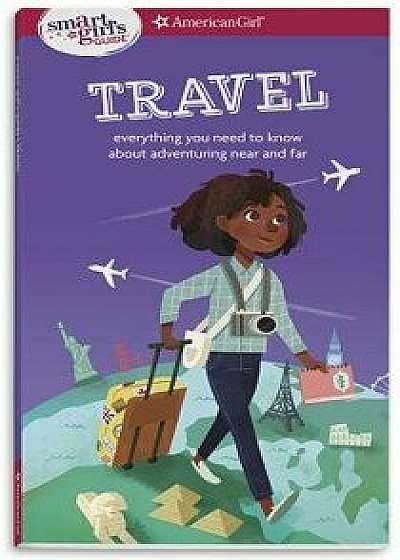 A Smart Girl's Guide: Travel: Everything You Need to Know about Adventuring Near and Far, Paperback/Aubre Andrus