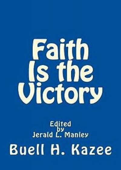 Faith Is the Victory, Paperback/Buell H. Kazee
