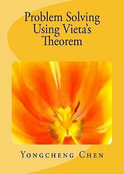 Problem Solving Using Vieta's Theorem, Paperback/Yongcheng Chen