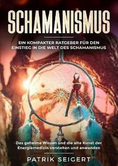 Coperta cărții Schamanismus: Ein Kompakter Ratgeber F, Paperback/Patrik Seigert