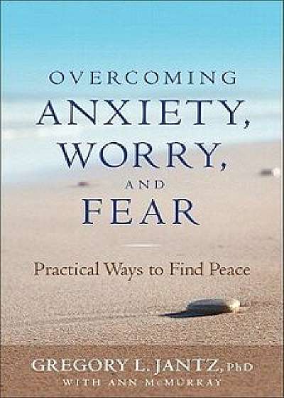Overcoming Anxiety, Worry, and Fear: Practical Ways to Find Peace, Paperback/Gregory L. Jantz
