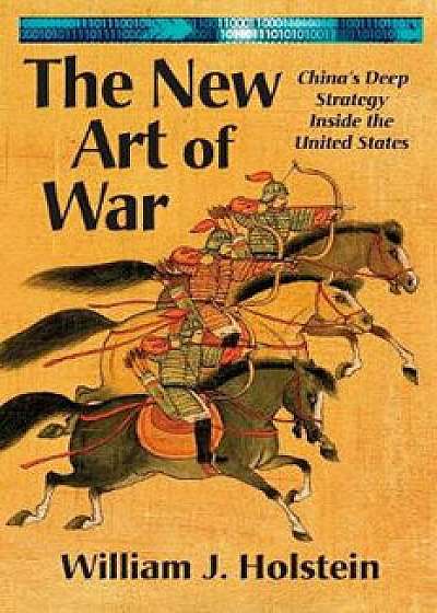 The New Art of War: China's Deep Strategy Inside the United States, Paperback/William J. Holstein