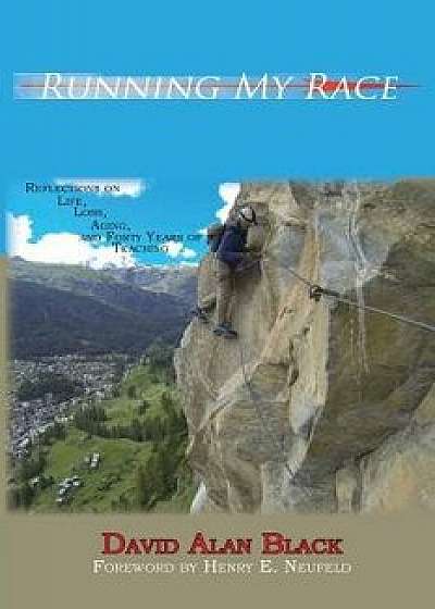 Running My Race: Reflections on Life, Loss, Aging, and Forty Years of Teaching, Paperback/David Alan Black