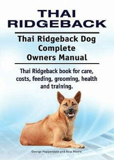 Thai Ridgeback. Thai Ridgeback Dog Complete Owners Manual. Thai Ridgeback Book for Care, Costs, Feeding, Grooming, Health and Training., Paperback/George Hoppendale