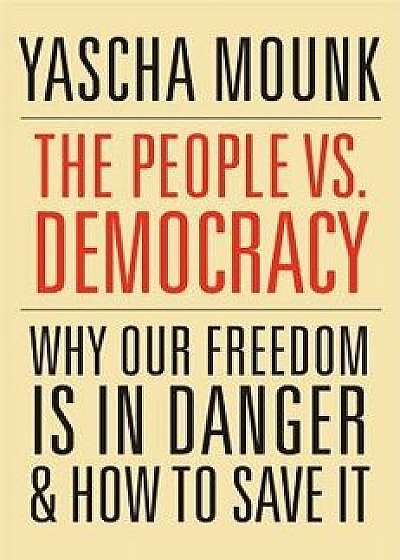 The People vs. Democracy: Why Our Freedom Is in Danger and How to Save It, Paperback/Yascha Mounk