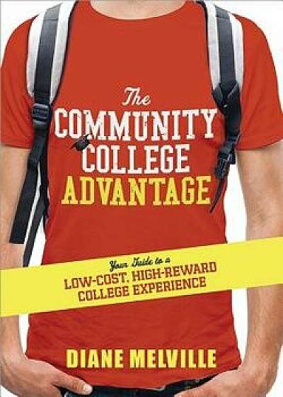 The Community College Advantage: Your Guide to a Low-Cost, High-Reward College Experience, Paperback/Diane Melville
