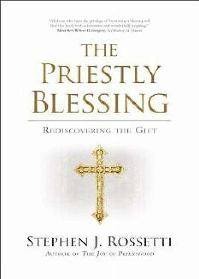 The Priestly Blessing: Rediscovering the Gift, Paperback/Stephen J. Rossetti