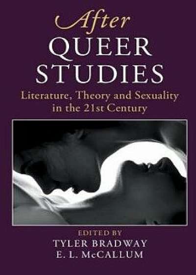 After Queer Studies: Literature, Theory and Sexuality in the 21st Century/Tyler Bradway