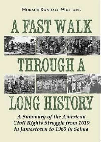 A Fast Walk Through a Long History: A Summary of the American Civil Rights Struggle from 1619 in Jamestown to 1965 in Selma/Horace Randall Williams