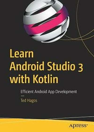 Learn Android Studio 3 with Kotlin: Efficient Android App Development, Paperback/Ted Hagos