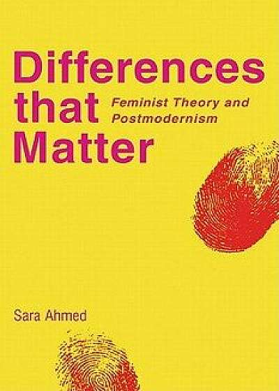 Differences That Matter: Feminist Theory and Postmodernism, Paperback/Sara Ahmed