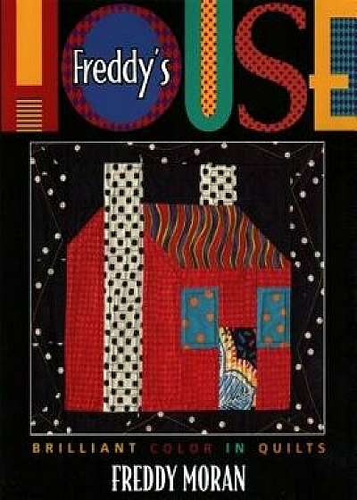 Coperta cărții Freddy's House: Brilliant Color in Quilts, Paperback/Freddy Moran