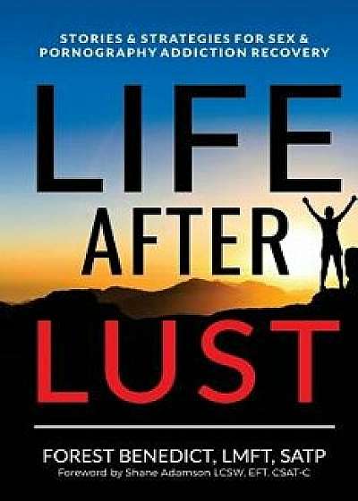 Life After Lust: Stories & Strategies for Sex & Pornography Addiction Recovery, Paperback/Forest Benedict