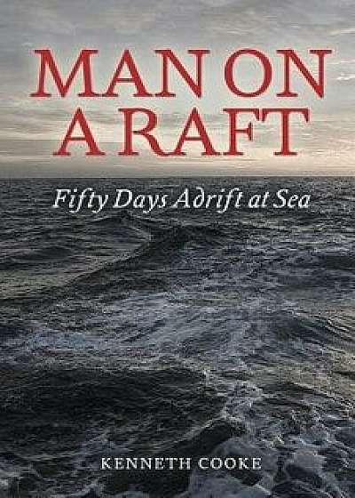 Man on a Raft: Fifty Days Adrift at Sea, Paperback/Kenneth Cooke