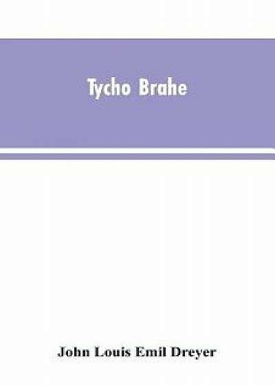 Tycho Brahe: a picture of scientific life and work in the sixteenth century, Paperback/John Louis Emil Dreyer