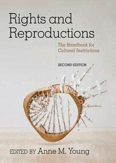 Rights and Reproductions: The Handbook for Cultural Institutions, Paperback/Anne M. Young