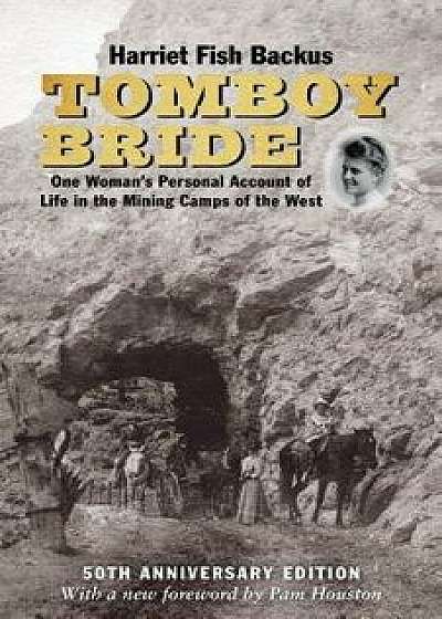 Tomboy Bride, 50th Anniversary Edition: One Woman's Personal Account of Life in Mining Camps of the West, Paperback/Harriet Fish Backus