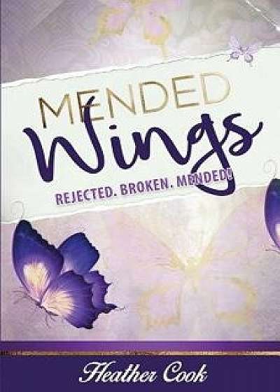 Mended Wings: Rejected. Broken. Mended!, Paperback/Heather Cook