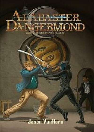 Alabaster Dangermond and the Serpent's Blade, Paperback/Jason Vanhorn