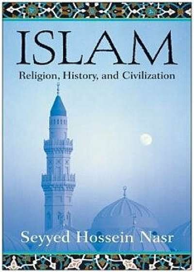 Islam: Religion, History, and Civilization, Paperback/Seyyed Hossein Nasr