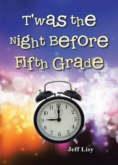 T'Was the Night Before Fifth Grade, Paperback/Jeff Lisy