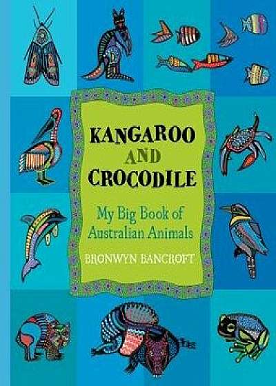 Kangaroo and Crocodile: My Big Book of Australian Animals, Paperback/Bronwyn Bancroft