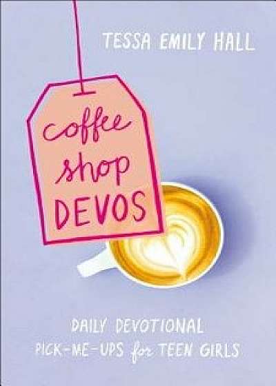 Coffee Shop Devos: Daily Devotional Pick-Me-Ups for Teen Girls, Paperback/Tessa Emily Hall