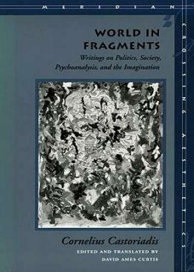World in Fragments: Writings on Politics, Society, Psychoanalysis, and the Imagination, Paperback/Cornelius Castoriadis