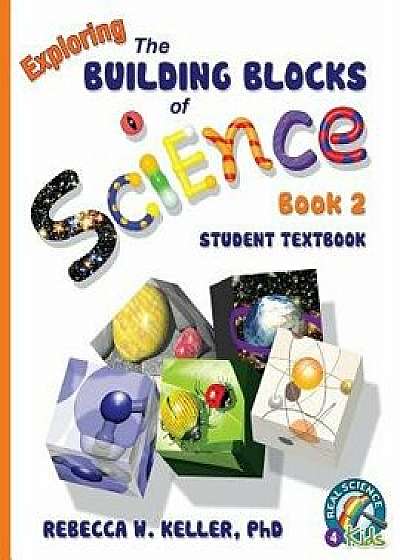 Exploring the Building Blocks of Science Book 2 Student Textbook (Softcover), Paperback/Phd Rebecca W. Keller