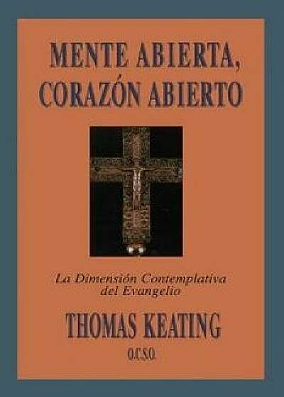 Mente Abierta, Corazon Abierto: La Dimension Contemplativa del Evangelio = Open Mind, Open Heart, Paperback/Thomas Keating