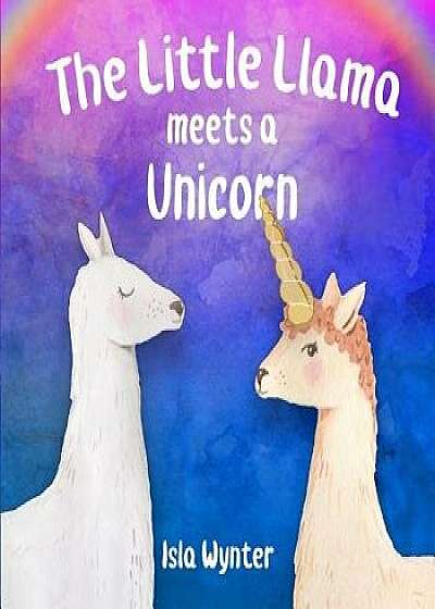 The Little Llama Meets a Unicorn: An Illustrated Children's Book, Paperback/Isla Wynter