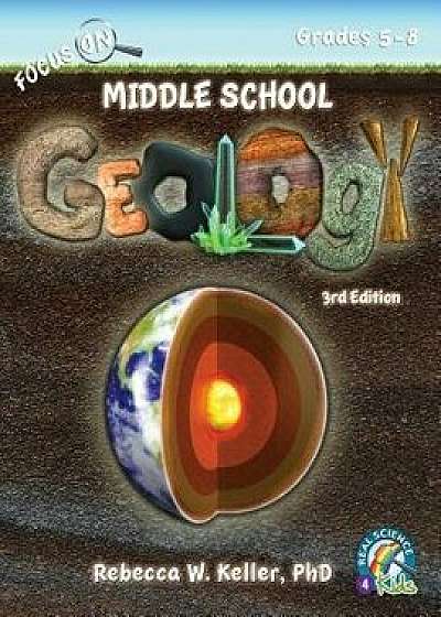 Focus on Middle School Geology Student Textbook 3rd Edition (Softcover), Paperback/Phd Rebecca W. Keller