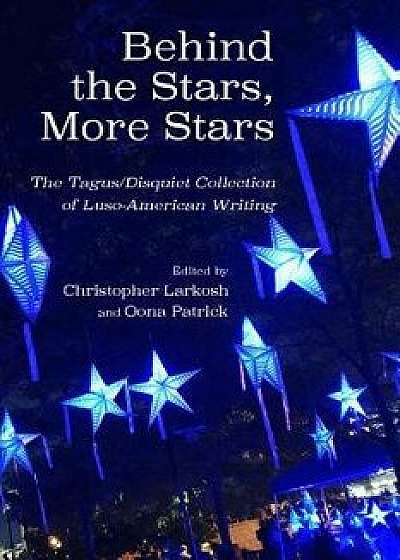 Behind the Stars, More Stars: The Tagus / Disquiet Collection of New Luso-American Writing, Paperback/Christopher Larkosh