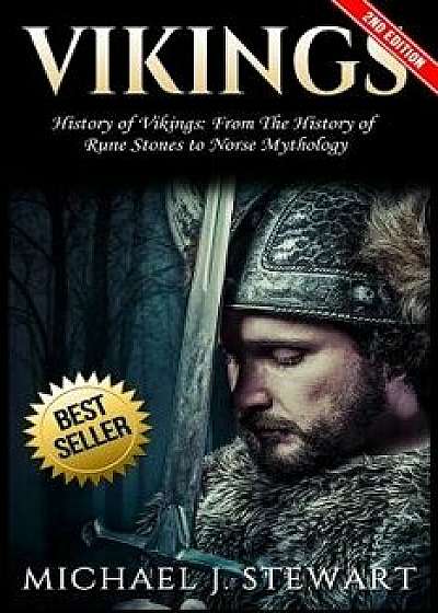 Vikings: History of Vikings: From the History of Rune Stones to Norse Mythology, Paperback/Michael J. Stewart