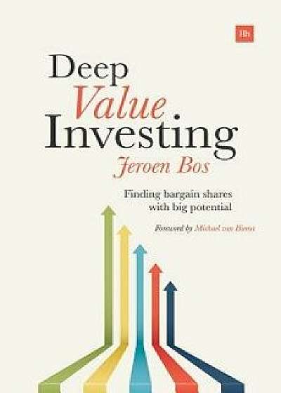 Deep Value Investing: Finding Bargain Shares with Big Potential, Paperback/Jeroen Bos