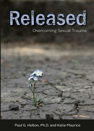 Released: Overcoming Sexual Trauma, Paperback/Dr Paul G. Helton