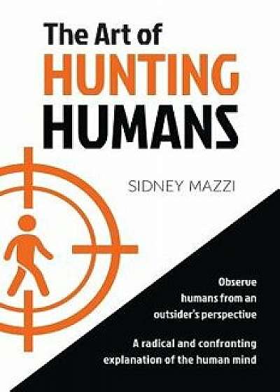 The Art of HUNTING HUMANS: A radical and confronting explanation of the human mind, Paperback/Sidney Mazzi