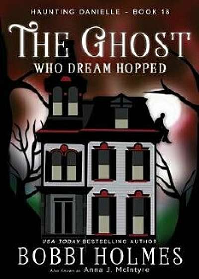 The Ghost Who Dream Hopped, Paperback/Bobbi Holmes