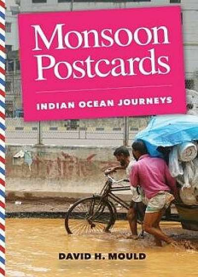 Monsoon Postcards: Indian Ocean Journeys, Hardcover/David H. Mould