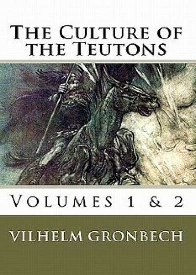 The Culture of the Teutons: Volumes 1 and 2, Paperback/Vilhelm Gronbech