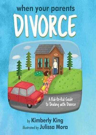 When Your Parents Divorce: A Kid-To-Kid Guide to Dealing with Divorce, Hardcover/Kimberly King