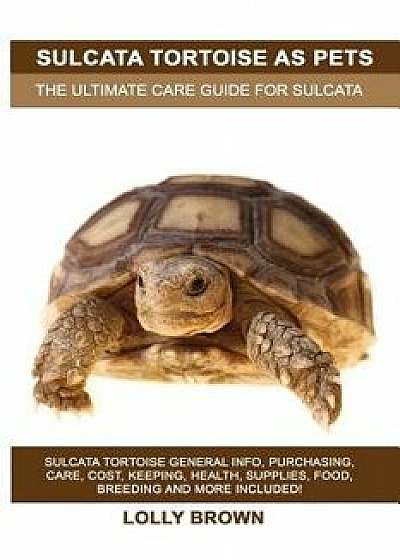 Sulcata Tortoise as Pets: Sulcata Tortoise General Info, Purchasing, Care, Cost, Keeping, Health, Supplies, Food, Breeding and More Included! th, Paperback/Lolly Brown