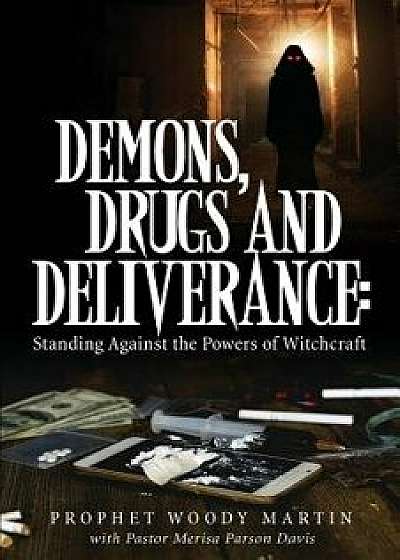 Demons, Drugs and Deliverance, Paperback/Prophet Woody Martin