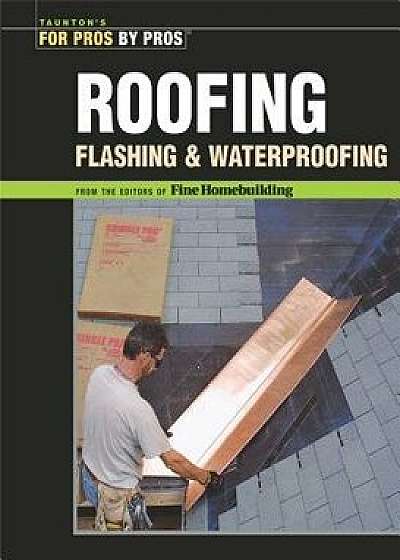Roofing, Flashing, and Waterproofing, Paperback/Editors of Fine Woodworking