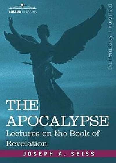 The Apocalypse: Lectures on the Book of Revelation, Paperback/Joseph a. Seiss
