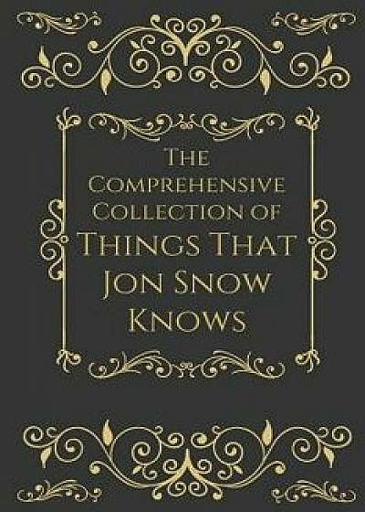 The Comprehensive Collection of Things That Jon Snow Knows, Paperback/S. Tarly